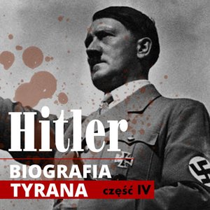 Adolf Hitler. Biografia tyrana. Część IV. Od puczu monachijskiego do przejęcia władzy (lata 1923-1934) – audiobook
